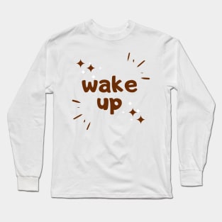 wake up good morning quote Long Sleeve T-Shirt